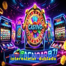 interestelar dublado 4k interestelar filme completo dublado